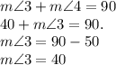 m \angle3 + m \angle4  = 90 \degree \\ 40 + m \angle3 = 90 \degree. \\  m \angle3 = 90 \degree - 50 \degree \\ m \angle3 = 40 \degree