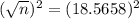 (\sqrt{n})^{2} = (18.5658)^{2}