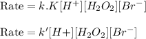\text{Rate}=k.K[H^+][H_2O_2][Br^-]\\\\\text{Rate}=k'[H+][H_2O_2][Br^-]