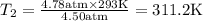 T_{2}=\frac{4.78 \mathrm{atm} \times 293 \mathrm{K}}{4.50 \mathrm{atm}}=311.2 \mathrm{K}