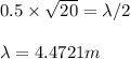 0.5\times \sqrt{20}=\lambda/2\\\\\lambda=4.4721m