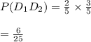 P(D_1D_2)=\frac{2}{5}\times \frac{3}{5}\\\\=\frac{6}{25}