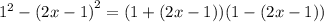 {1}^{2} - ( { 2 x - 1)}^{2}  = (1 +( 2x - 1))(1  - (2x  - 1))