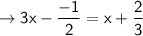 \rightarrow\mathsf{3x-\dfrac{-1}{2}=x+\dfrac{2}{3}}