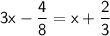 \mathsf{3x-\dfrac{4}{8}=x+\dfrac{2}{3}}