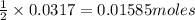\frac{1}{2}\times 0.0317=0.01585moles