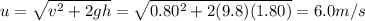 u=\sqrt{v^2+2gh}=\sqrt{0.80^2+2(9.8)(1.80)}=6.0 m/s