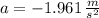 a = -1.961\,\frac{m}{s^{2}}