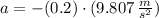 a = - (0.2)\cdot (9.807\,\frac{m}{s^{2}} )
