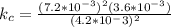 k_c = \frac{(7.2*10^{-3})^2(3.6*10^{-3})}{(4.2*10^-3)^2}