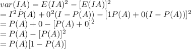 var(IA) = E(IA)^2 - [E(IA)]^2\\=I^2\dot P(A) + 0^2(I-P(A))-[1P(A)+0(I-P(A))]^2\\=P(A)+0-[P(A)+0]^2\\=P(A)-[P(A)]^2\\=P(A)[1-P(A)]