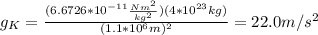 g_K=\frac{(6.6726*10^{-11}\frac{Nm^{2}}{kg^{2}})(4*10^{23}kg)}{(1.1*10^{6}m)^{2}}=22.0m/s^{2}