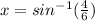 x=sin^{-1}(\frac{4}{6})