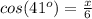 cos(41^o)=\frac{x}{6}