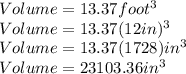 Volume  = 13.37foot^{3}\\Volume = 13.37(12 in)^{3}\\Volume = 13.37(1728)in^{3}\\Volume = 23103.36in^{3}
