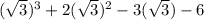 (\sqrt{3}) ^{3} + 2(\sqrt{3} )^{2} -3(\sqrt{3} ) -6