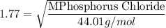 1.77=\sqrt{\dfrac{\text{MPhosphorus Chloride}}{44.01g/mol}