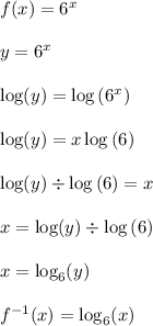 f(x) = 6^x\\\\y = 6^x\\\\\log(y) = \log\left(6^x\right)\\\\\log(y) = x\log\left(6\right)\\\\\log(y) \div \log\left(6\right) = x\\\\x = \log(y) \div \log\left(6\right)\\\\x = \log_{6}(y)\\\\f^{-1}(x) = \log_{6}(x)\\\\