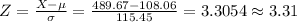 Z=\frac{X-\mu}{\sigma}=\frac{489.67-108.06}{115.45}=3.3054\approx3.31