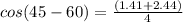 cos(45-60)=\frac{( 1.41+2.44)}{4}