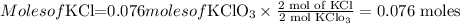 Moles of $\mathrm{KCl}=0.076$ moles of $\mathrm{KClO}_{3} \times \frac{2 \text { mol of } \mathrm{KCl}}{2 \text { mol } \mathrm{KClo}_{3}}=0.076$ moles