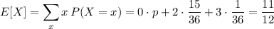 E[X]=\displaystyle\sum_xx\,P(X=x)=0\cdot p+2\cdot\frac{15}{36}+3\cdot\frac1{36}=\frac{11}{12}
