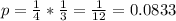 p = \frac{1}{4}*\frac{1}{3} = \frac{1}{12} = 0.0833