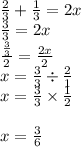 \frac{2}{3}  +  \frac{1}{3}  = 2x \\  \frac{3}{3}  = 2x \\  \frac{ \frac{3}{3} }{2}  =  \frac{2x}{2}  \\ x =  \frac{3}{3}  \div  \frac{2}{1}  \\ x =   \frac{3}{3}  \times  \frac{1}{2}  \\  \\ x =  \frac{3}{6}