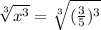 \sqrt[3]{x^3} =\sqrt[3]{(\frac{3}{5})^3}