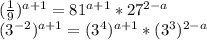 (\frac{1}{9})^{a+1}=81^{a+1}*27^{2-a}\\(3^{-2})^{a+1}=(3^4)^{a+1}*(3^3)^{2-a}