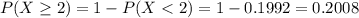 P(X \geq 2) = 1 - P(X < 2) = 1 - 0.1992 = 0.2008
