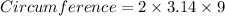 Circumference=2\times 3.14\times 9