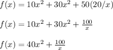 f(x)=10x^2+30x^2+50(20/x)\\\\f(x)=10x^2+30x^2+\frac{100}{x}\\\\f(x)=40x^2+\frac{100}{x}