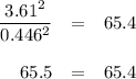 \begin{array}{rcl}\dfrac{3.61^{2}}{0.446^{2}} & = & 65.4\\\\65.5 & = & 65.4\\\end{array}