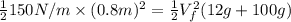 \frac{1}{2}150 N/m \times (0.8 m)^{2} = \frac{1}{2}V^{2}_{f}(12 g + 100 g)