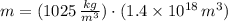 m = (1025\,\frac{kg}{m^{3}} )\cdot (1.4\times 10^{18}\,m^{3})