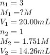 n_1=3\\M_1=?M\\V_1=20.00mL\\n_2=1\\M_2=1.751M\\V_2=14.26mL