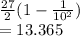 \frac{27}{2} (1-\frac{1}{10^2} )\\= 13.365