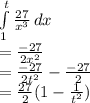 \int\limits^t_1 {\frac{27}{x^3} } \, dx \\=\frac{-27}{2x^2} \\= \frac{-27}{2t^2}-\frac{-27}{2}\\=\frac{27}{2}(1-\frac{1}{t^2} )