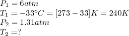 P_1=6atm\\T_1=-33^oC=[273-33]K=240K\\P_2=1.31atm\\T_2=?