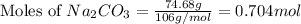 \text{Moles of }Na_2CO_3=\frac{74.68g}{106g/mol}=0.704mol