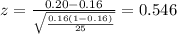 z=\frac{0.20 -0.16}{\sqrt{\frac{0.16(1-0.16)}{25}}}=0.546