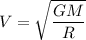 V=\sqrt{\dfrac{GM}{R}}\\