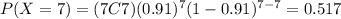 P(X=7)=(7C7)(0.91)^7 (1-0.91)^{7-7}=0.517