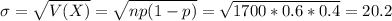 \sigma = \sqrt{V(X)} = \sqrt{np(1-p)} = \sqrt{1700*0.6*0.4} = 20.2
