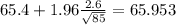 65.4+ 1.96\frac{2.6}{\sqrt{85}}=65.953