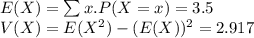 E(X)=\sum x.P(X=x)=3.5\\V(X)=E(X^{2})-(E(X))^{2}=2.917