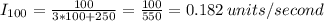 I_{100}=\frac{100}{3*100+250}=\frac{100}{550}=  0.182\, units/second