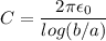 C = \dfrac{2 \pi \epsilon_{0}}{log(b/a)}