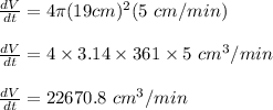 \frac{dV}{dt}=4\pi (19 cm)^2(5\ cm/min)\\\\\frac{dV}{dt}=4\times 3.14\times 361\times 5\ cm^3/min\\\\\frac{dV}{dt}=22670.8\ cm^3/min